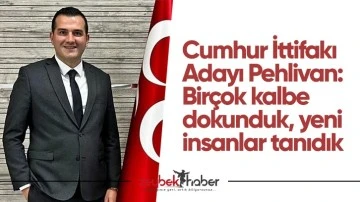 Cumhur İttifakı Adayı Pehlivan: "Bir&ccedil;ok kalbe dokunduk, yeni insanlar tanıdık"