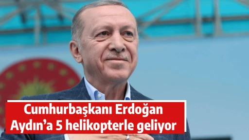 Cumhurbaşkanı Erdoğan Aydın&rsquo;a 5 helikopterle geliyor