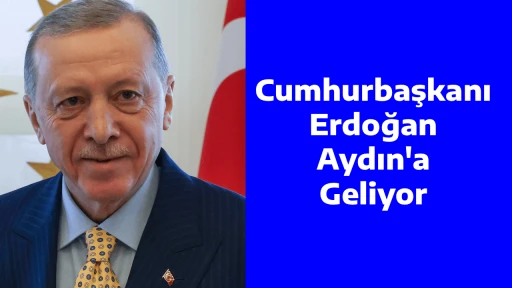 Cumhurbaşkanı Erdoğan Aydın'a Geliyor