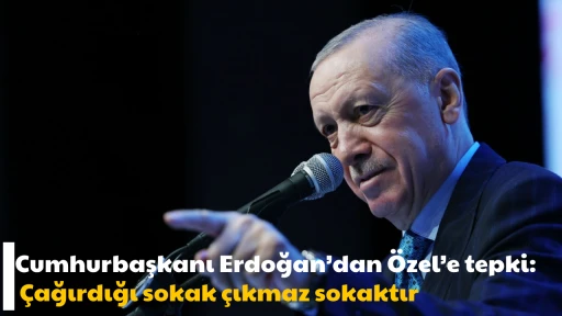 Cumhurbaşkanı Erdoğan&rsquo;dan &Ouml;zel&rsquo;e tepki: &Ccedil;ağırdığı sokak &ccedil;ıkmaz sokaktır