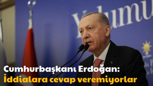 Cumhurbaşkanı Erdoğan: İddialara cevap veremiyorlar