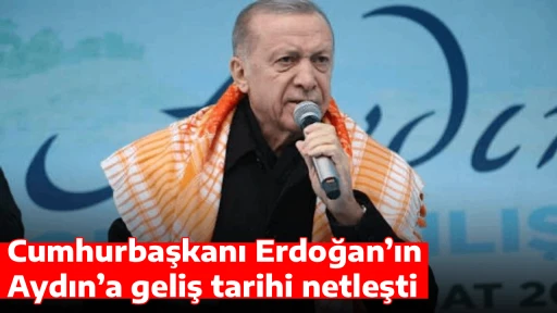 Cumhurbaşkanı Erdoğan&rsquo;ın Aydın&rsquo;a geliş tarihi netleşti