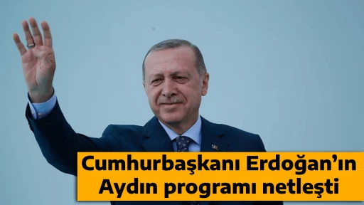 Cumhurbaşkanı Erdoğan&rsquo;ın Aydın programı netleşti
