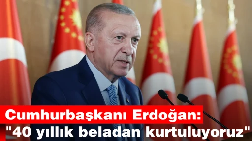 Cumhurbaşkanı Erdoğan: "40 yıllık beladan kurtuluyoruz"
