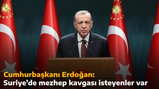 Cumhurbaşkanı Erdoğan: Suriye&rsquo;de mezhep kavgası isteyenler var