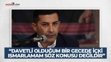 &ldquo;DAVETLİ OLDUĞUM BİR GECEDE İ&Ccedil;Kİ ISMARLAMAM S&Ouml;Z KONUSU DEĞİLDİR&rdquo;