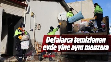 Defalarca temizlenen evde yine aynı manzara