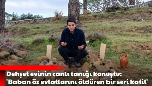 Dehşet evinin canlı tanığı konuştu: 'Baban &ouml;z evlatlarını &ouml;ld&uuml;ren bir seri katil'