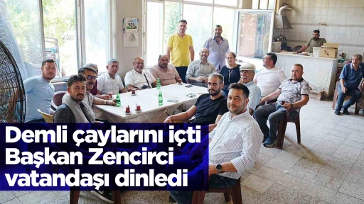 Demli &ccedil;aylarını i&ccedil;ti Başkan Zencirci vatandaşı dinledi
