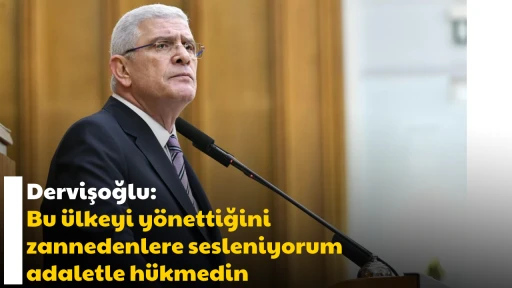 Dervişoğlu: Bu &uuml;lkeyi y&ouml;nettiğini zannedenlere sesleniyorum, adaletle h&uuml;kmedin