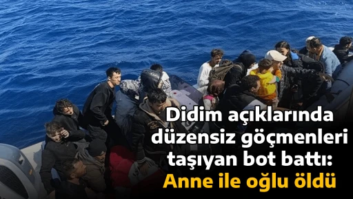 Didim a&ccedil;ıklarında d&uuml;zensiz g&ouml;&ccedil;menleri taşıyan bot battı: Anne ile oğlu &ouml;ld&uuml;