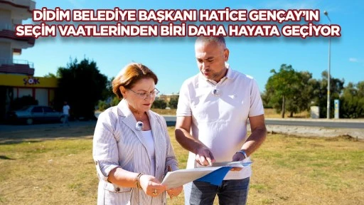 Didim Belediye Başkanı Hatice Gen&ccedil;ay&rsquo;ın se&ccedil;im vaatlerinden biri daha hayata ge&ccedil;iyor