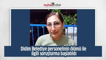 Didim Belediye personelinin &ouml;l&uuml;m&uuml; ile ilgili soruşturma başlatıldı