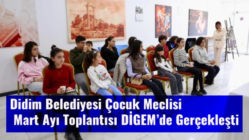 Didim Belediyesi &Ccedil;ocuk Meclisi Mart Ayı Toplantısı DİGEM&rsquo;de Ger&ccedil;ekleşti