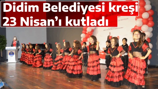 Didim Belediyesi kreşi 23 Nisan&rsquo;ı kutladı