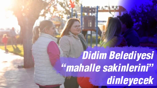 Didim Belediyesi &ldquo;mahalle sakinlerini&rdquo; dinleyecek