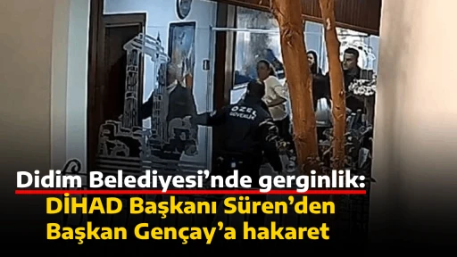 Didim Belediyesi&rsquo;nde gerginlik: DİHAD Başkanı S&uuml;ren&rsquo;den Başkan Gen&ccedil;ay&rsquo;a hakaret 