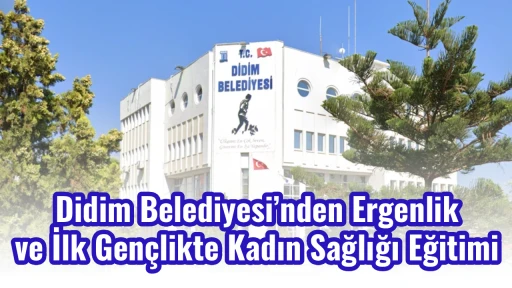 Didim Belediyesi&rsquo;nden Ergenlik ve İlk Gen&ccedil;likte Kadın Sağlığı Eğitimi
