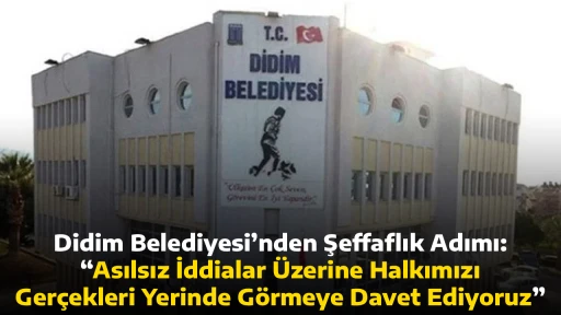 Didim Belediyesi&rsquo;nden Şeffaflık Adımı: &ldquo;Asılsız İddialar &Uuml;zerine Halkımızı Ger&ccedil;ekleri Yerinde G&ouml;rmeye Davet Ediyoruz&rdquo;