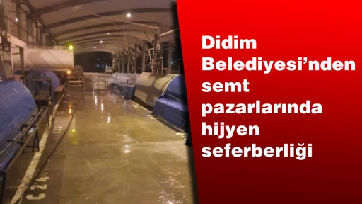 Didim Belediyesi&rsquo;nden semt pazarlarında hijyen seferberliği