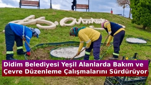Didim Belediyesi Yeşil Alanlarda Bakım ve &Ccedil;evre D&uuml;zenleme &Ccedil;alışmalarını S&uuml;rd&uuml;r&uuml;yor