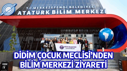 DİDİM &Ccedil;OCUK MECLİSİ&rsquo;NDEN BİLİM MERKEZİ ZİYARETİ