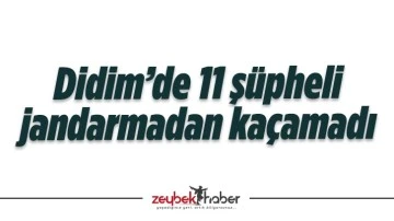 Didim&rsquo;de 11 ş&uuml;pheli jandarmadan ka&ccedil;amadı