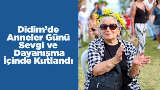 Didim’de Anneler Günü Sevgi ve Dayanışma İçinde Kutlandı
