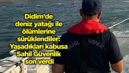 Didim&rsquo;de deniz yatağı ile &ouml;l&uuml;mlerine s&uuml;r&uuml;klendiler: Yaşadıkları kabusa Sahil G&uuml;venlik son verdi