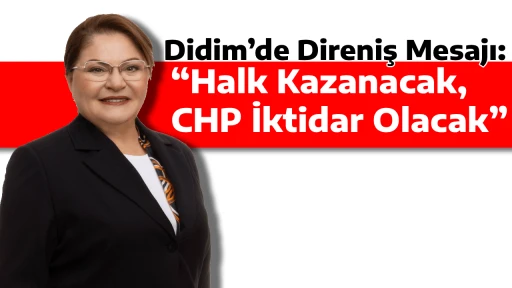 Didim&rsquo;de Direniş Mesajı: &ldquo;Halk Kazanacak, CHP İktidar Olacak&rdquo;
