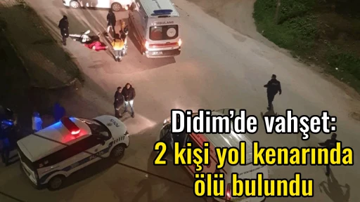 Didim&rsquo;de vahşet: 2 kişi yol kenarında &ouml;l&uuml; bulundu