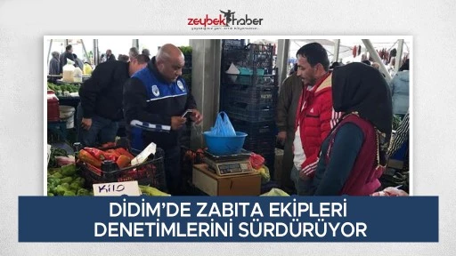 DİDİM&rsquo;DE ZABITA EKİPLERİ DENETİMLERİNİ S&Uuml;RD&Uuml;R&Uuml;YOR