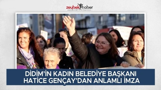 DİDİM&rsquo;İN KADIN BELEDİYE BAŞKANI HATİCE GEN&Ccedil;AY&rsquo;DAN ANLAMLI İMZA