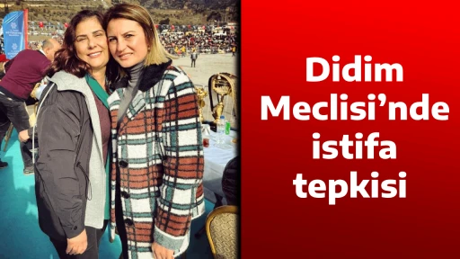 Didim Meclisi&rsquo;nde istifa tepkisi 
