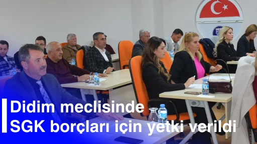 Didim meclisinde SGK bor&ccedil;ları i&ccedil;in yetki verildi