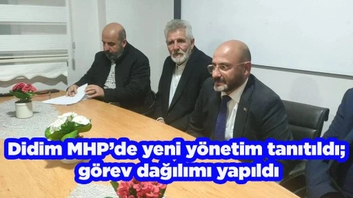 Didim MHP&rsquo;de yeni y&ouml;netim tanıtıldı; g&ouml;rev dağılımı yapıldı