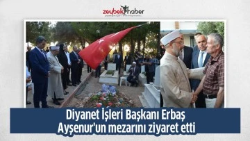 Diyanet İşleri Başkanı Erbaş Ayşenur'un mezarını ziyaret etti