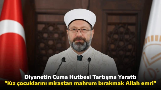Diyanetin Cuma Hutbesi Tartışma Yarattı "Kız &ccedil;ocuklarını mirastan mahrum bırakmak Allah emri"