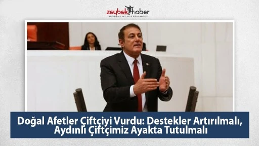 Doğal Afetler &Ccedil;ift&ccedil;iyi Vurdu: Destekler Artırılmalı, Aydınlı &Ccedil;ift&ccedil;imiz Ayakta Tutulmalı