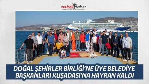 DOĞAL ŞEHİRLER BİRLİĞİ&rsquo;NE &Uuml;YE BELEDİYE BAŞKANLARI KUŞADASI&rsquo;NA HAYRAN KALDI