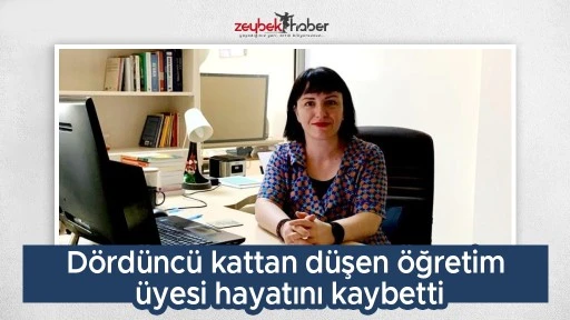 D&ouml;rd&uuml;nc&uuml; kattan d&uuml;şen &ouml;ğretim &uuml;yesi hayatını kaybetti