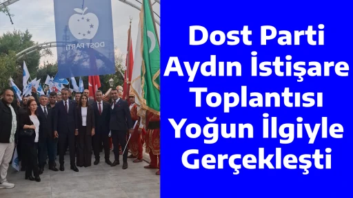 Dost Parti Aydın İstişare Toplantısı Yoğun İlgiyle Ger&ccedil;ekleşti