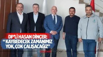DP&rsquo;li Hasan Din&ccedil;er: &ldquo; Kaybedecek zamanımız yok, &Ccedil;ok &Ccedil;alışacağız&rdquo;