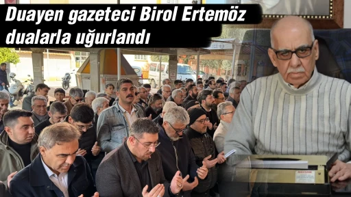 Duayen gazeteci Birol Ertem&ouml;z dualarla uğurlandı