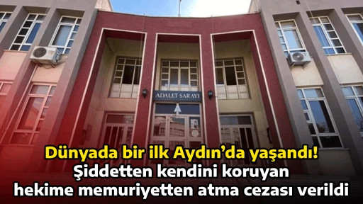 D&uuml;nyada bir ilk Aydın&rsquo;da yaşandı! Şiddetten kendini koruyan hekime memuriyetten atma cezası verildi