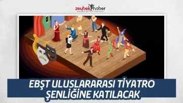 EBŞT ULUSLARARASI TİYATRO ŞENLİĞİNE KATILACAK