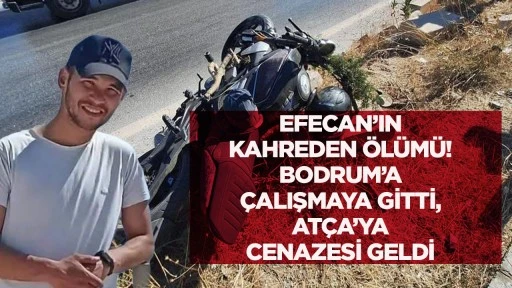 Efecan&rsquo;ın kahreden &ouml;l&uuml;m&uuml; Bodrum&rsquo;a &ccedil;alışmaya gitti At&ccedil;a&rsquo;ya cenazesi geldi