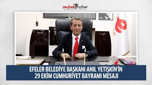 EFELER BELEDİYE BAŞKANI ANIL YETİŞKİN'İN 29 EKİM CUMHURİYET BAYRAMI MESAJI