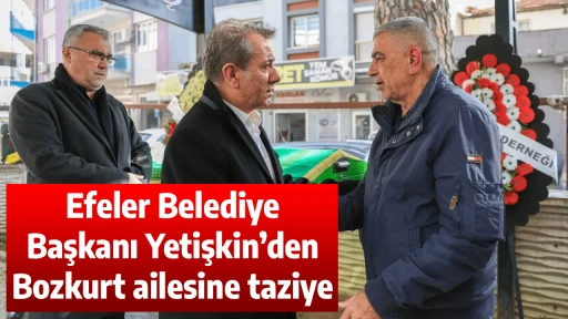 Efeler Belediye Başkanı Yetişkin&rsquo;den Bozkurt ailesine taziye