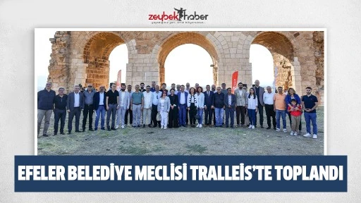 EFELER BELEDİYE MECLİSİ TRALLEİS&rsquo;TE TOPLANDI